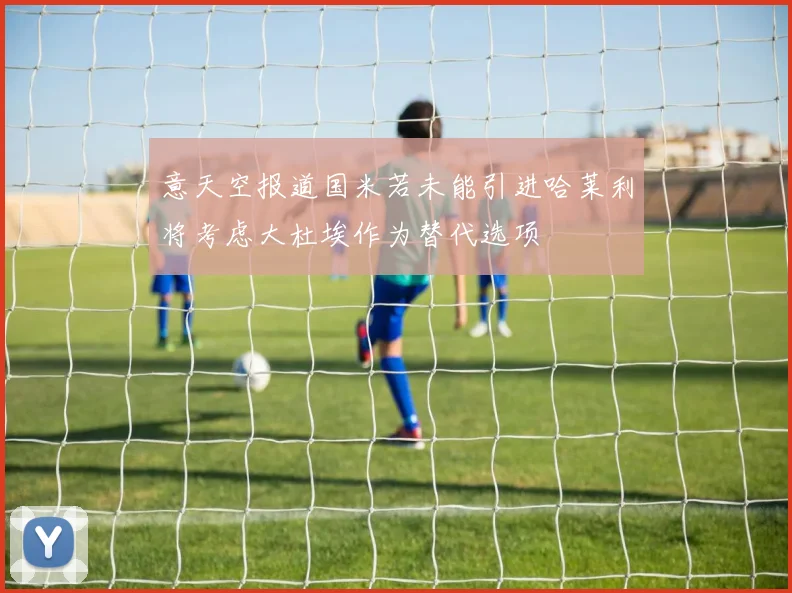 意天空报道国米若未能引进哈莱利将考虑大杜埃作为替代选项